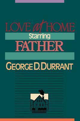 Love at Home, Starring Father by George D. Durrant, George D. Durrant