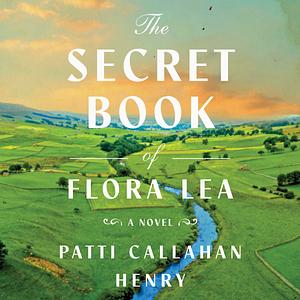 The Secret Book of Flora Lea by Patti Callahan Henry