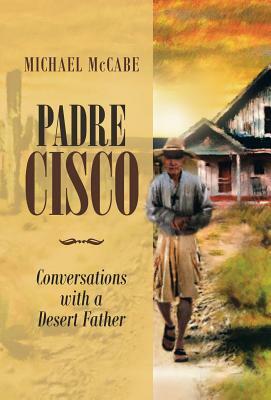 Padre Cisco: Conversations with a Desert Father by Michael McCabe