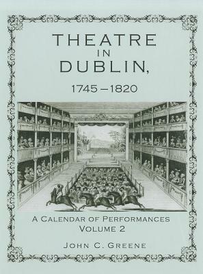 Theatre in Dublin, 1745-1820: A Calendar of Performances by John C. Greene