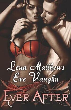 Ever After by Lena Matthews, Eve Vaughn