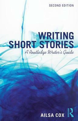 Writing Short Stories: A Routledge Writer's Guide by Ailsa Cox
