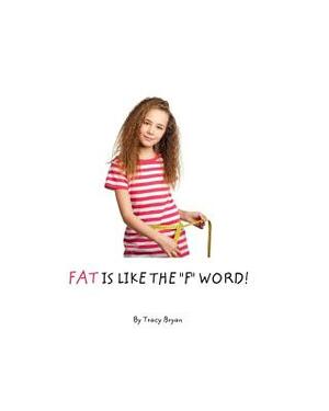 FAT is Like The "F" Word! by Tracy Bryan