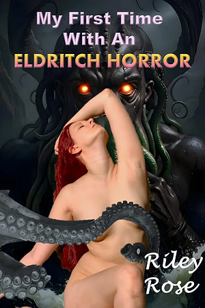 My First Time With An Eldritch Horror  by Riley Rose