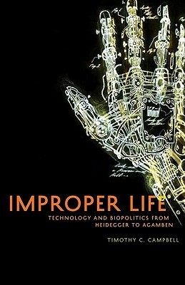 Improper Life: Technology and Biopolitics from Heidegger to Agamben by Timothy C. Campbell