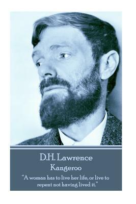 D.H. Lawrence - Kangeroo: "A woman has to live her life, or live to repent not having lived it." by D.H. Lawrence