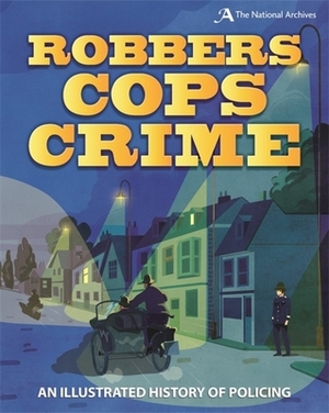 Robbers, Cops, Crime: An Illustrated History of Policing by Roy Apps