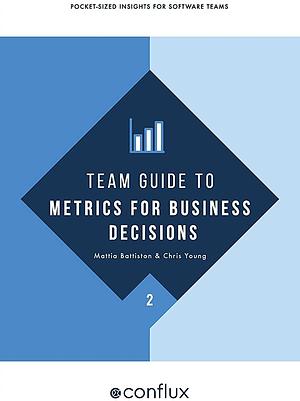 Team Guide to Metrics for Business Decisions by Chris Young, Mattia Battiston