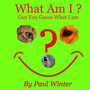 What Am I?: Can You Guess What I am? by Paul Winter