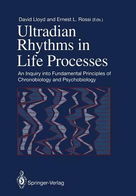 Ultradian Rhythms in Life Processes: An Inquiry Into Fundamental Principles of Chronobiology and Psychobiology by 