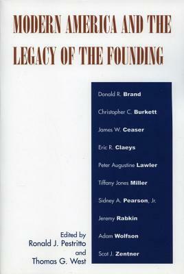 Modern America and the Legacy of Founding by Thomas G. West, Ronald J. Pestritto