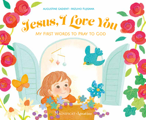 Jesus, I Love You: My First Words to Pray to God by Augustine Gadient