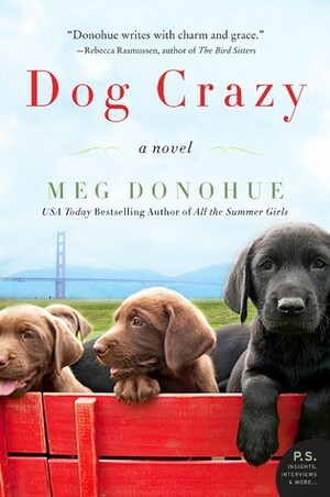 Dog Crazy: A Novel of Love Lost and Found by Meg Donohue