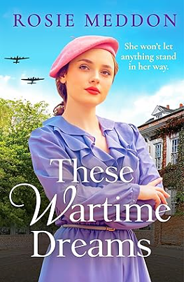 These Wartime Dreams: A Compelling and Dramatic WW2 Saga of Love and Friendship by Rosie Meddon