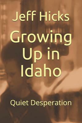 Growing Up in Idaho: Quiet Desperation by Jeff Hicks