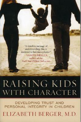 Raising Kids with Character: Developing Trust and Personal Integrity in Children by Elizabeth Berger