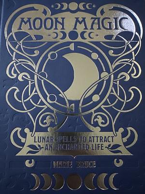 Moon Magic: Lunar Spells to Attract an Enchanted Life by Marie Bruce