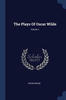 The Plays of Oscar Wilde; Volume 1 by Oscar Wilde