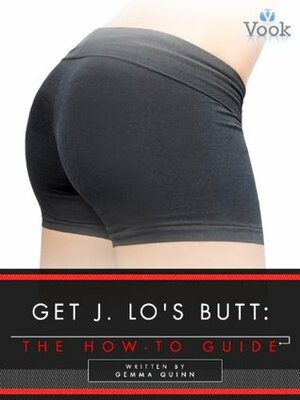 Get J. Lo's Butt: The How-To Guide by Gemma Quinn