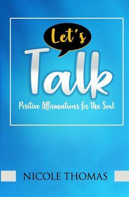 Let's Talk: Positive Affirmations for the Soul by Nicole Thomas