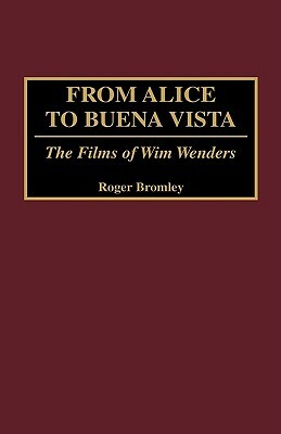 From Alice to Buena Vista: The Films of Wim Wenders by Roger Bromley