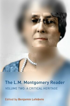 The L.M. Montgomery Reader, Volume 2: A Critical Heritage by Benjamin Lefebvre