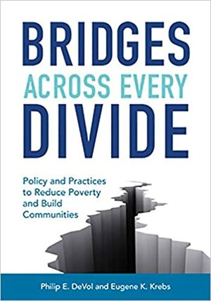 Bridges Across Every Divide: Policy and Practices to Reduce Poverty and Build Communities by Eugene K. Krebs, Philip E. DeVol