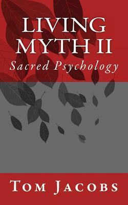 Living Myth II: Sacred Psychology by Tom Jacobs