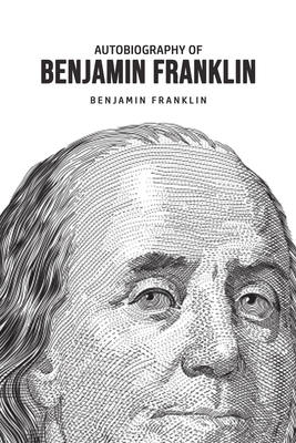 Autobiography of Benjamin Franklin by Benjamin Franklin