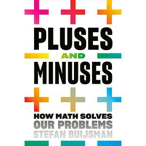 Pluses and Minuses: How Math Solves Our Problems by Stefan Buijsman