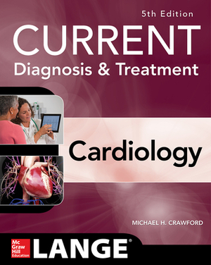 Current Diagnosis and Treatment Cardiology, Fifth Edition by Michael H. Crawford