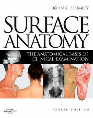 Surface Anatomy: The Anatomical Basis of Clinical Examination by John S. P. Lumley