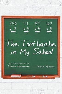 The Toothache in My School by Carlos Hernandez, Kevin Murray