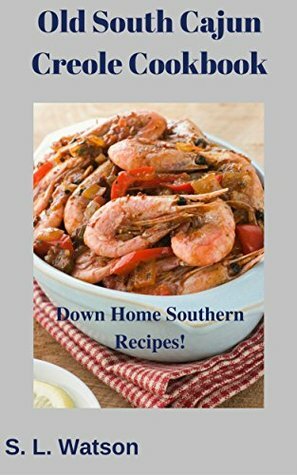 Old South Cajun Creole Cookbook: Down Home Southern Recipes! (Southern Cooking Recipes Book 50) by S.L. Watson