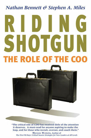 Riding Shotgun: The Role of the COO by Nathan Bennett, Stephen A. Miles