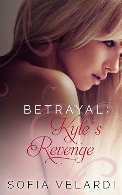 Betrayal: Kyle's Revenge by Sofia Velardi