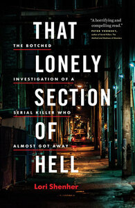 That Lonely Section of Hell: The Botched Investigation of a Serial Killer Who Almost Got Away by Lori Shenher