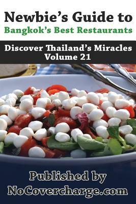 Newbie's Guide to Bangkok's Best Restaurants: Discover Thailand's Miracles Volume 21 by 