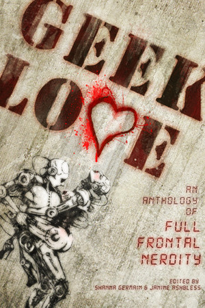 Geek Love by Janine Ashbless, Shanna Germain, Camille Alexa, Haralambi Markov