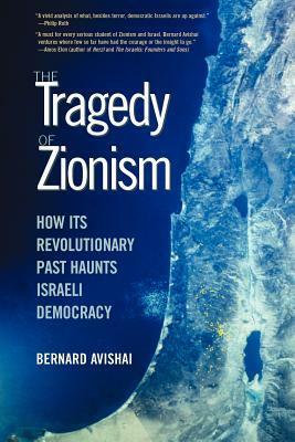 The Tragedy of Zionism: How Its Revolutionary Past Haunts Israeli Democracy by Bernard Avishai