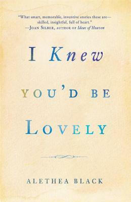 I Knew You'd Be Lovely by Alethea Black