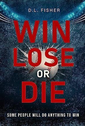 Win, Lose or Die by D.L. Fisher, D.L. Fisher