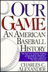 Our Game: An American Baseball History by Charles C. Alexander