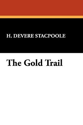 The Gold Trail by H. Devere Stacpoole, Henry De Vere Stacpoole