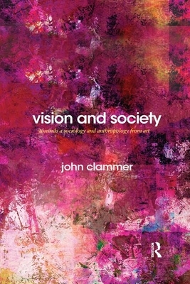 Vision and Society: Towards a Sociology and Anthropology from Art by John Clammer