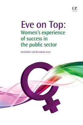 Eve on Top: Women's Experience of Success in the Public Sector by Bernadette Casey, David Baker