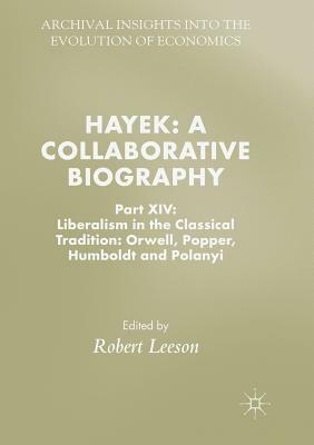 Hayek: A Collaborative Biography: Part XIV: Liberalism in the Classical Tradition: Orwell, Popper, Humboldt and Polanyi by 