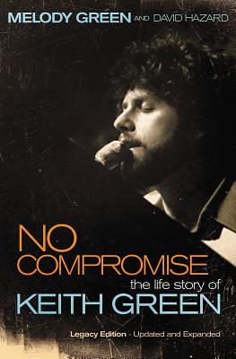 No Compromise: The Life Story of Keith Green by Melody Green