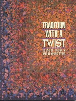 Tradition with a Twist- Print-on-Demand: Variations on Your Favorite Quilts by Dalene Young-Stone, Blanche Young