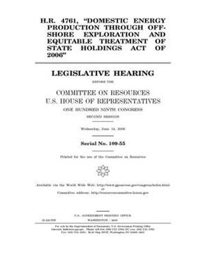 H.R. 4761, "Domestic Energy Production through Offshore Exploration and Equitable Treatment of State Holdings Act of 2006" by Committee on Resources (house), United States Congress, United States House of Representatives